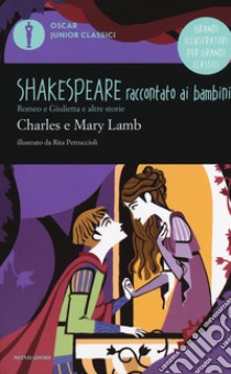 Romeo e Giulietta e altre storie. Shakespeare raccontato ai bambini libro di Lamb Charles; Lamb Mary Ann