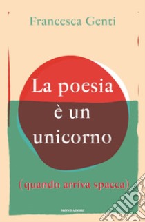 La poesia è un unicorno (quando arriva spacca) libro di Genti Francesca