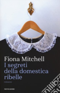 I segreti della domestica ribelle libro di Mitchell Fiona