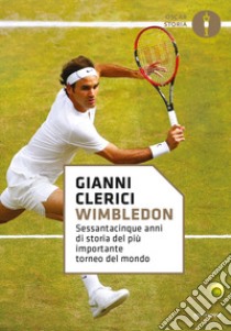 Wimbledon. Sessantacinque anni di storia del più importante torneo del mondo libro di Clerici Gianni