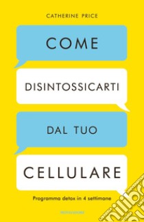 Come disintossicarti dal tuo cellulare. Programma detox in 4 settimane libro di Price Catherine