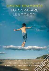 Fotografare le emozioni. Sette passi per trovare l'ispirazione e scattare fotografie indimenticabili libro di Bramante Simone