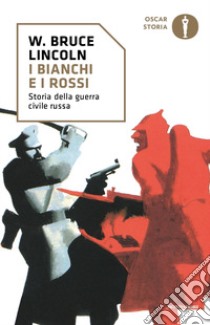 I bianchi e i rossi. Storia della guerra civile russa libro di Lincoln W. Bruce