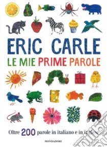 Le mie prime parole. Oltre 200 parole in italiano e in inglese. Ediz. a colori libro di Carle Eric