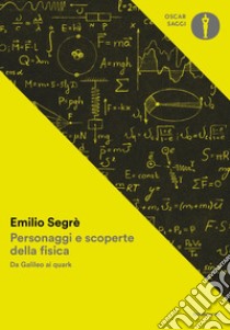 Personaggi e scoperte della fisica. Da Galileo ai quark libro di Segrè Emilio