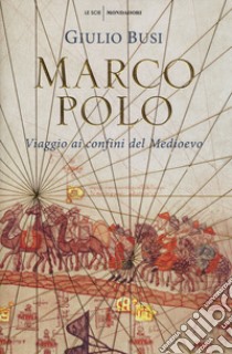 Marco Polo. Viaggio ai confini del Medioevo libro di Busi Giulio