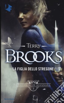 La figlia dello stregone. I difensori di Shannara. Vol. 3 libro di Brooks Terry