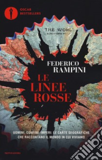 Le linee rosse. Uomini, confini, imperi: le carte geografiche che raccontano il mondo in cui viviamo libro di Rampini Federico