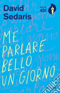 Me parlare bello un giorno libro di Sedaris David