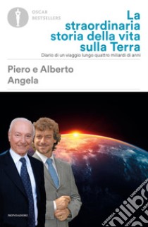 La straordinaria storia della vita sulla terra. Diario di un viaggio lungo quattro miliardi di anni libro di Angela Piero; Angela Alberto