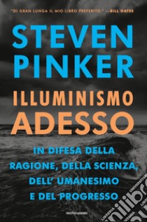 Illuminismo adesso. In difesa della ragione, della scienza, dell'umanesimo e del progresso libro di Pinker Steven