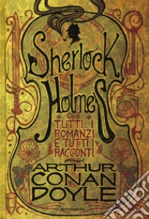 Tutti i romanzi e tutti i racconti di Sherlock Holmes libro di Doyle Arthur Conan