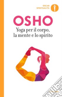 Yoga per il corpo, la mente e lo spirito libro di Osho