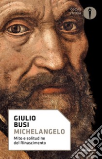 Michelangelo. Mito e solitudine del Rinascimento libro di Busi Giulio