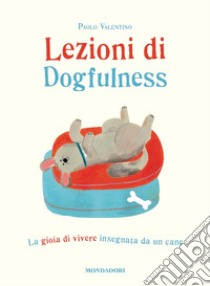 Lezioni di dogfulness. La gioia di vivere insegnata da un cane libro di Valentino Paolo