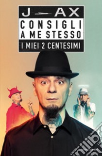 Consigli a me stesso. I miei 2 centesimi libro di J-Ax