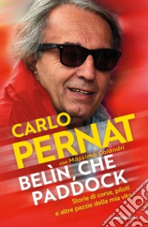 Belìn, che paddock. Storie di corse, piloti e altre pazzie della mia vita libro di Pernat Carlo; Calandri Massimo