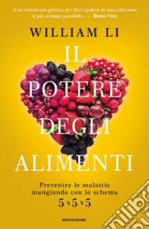 Il potere degli alimenti. Prevenire le malattie mangiando con lo schema 5x5x5 libro di Li William