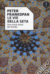 Le vie della seta. Una nuova storia del mondo libro di Frankopan Peter