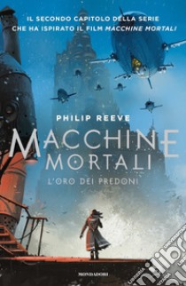 L'oro dei predoni. Macchine mortali libro di Reeve Philip