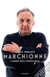 Marchionne. L'uomo dell'impossibile libro di Ferrante Marco