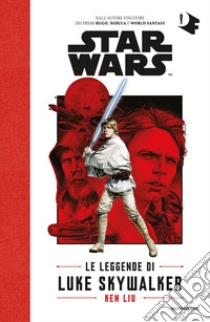 Le leggende di Luke Skywalker. Star Wars libro di Liu Ken