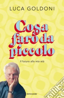 Cosa farò da piccolo. Il futuro alla mia età libro di Goldoni Luca