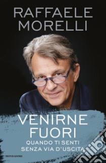 Venirne fuori. Quando ti senti senza via d'uscita libro di Morelli Raffaele