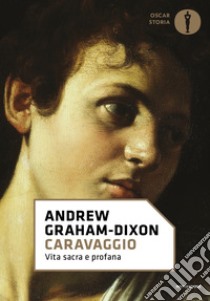 Caravaggio. Vita sacra e profana libro di Graham-Dixon Andrew