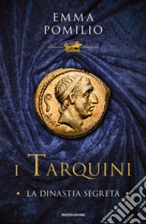 I Tarquini. La dinastia segreta libro di Pomilio Emma