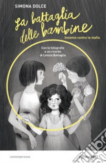 La battaglia delle bambine. Insieme contro la mafia libro di Dolce Simona; Battaglia Letizia