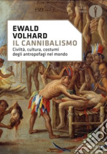 Il cannibalismo. Civiltà, cultura, costumi degli antropofagi nel mondo libro di Volhard Ewald