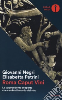 Roma Caput Vini. La sorprendente scoperta che cambia il mondo del vino libro di Negri Giovanni; Petrini Elisabetta