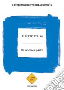 Da uomo a padre. Il percorso emotivo della paternità libro di Pellai Alberto