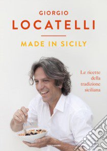 Made in Sicily. Le ricette della tradizione siciliana libro di Locatelli Giorgio; Keating Sheila