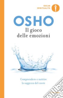 Il gioco delle emozioni. Comprendere e nutrire la saggezza del cuore libro di Osho