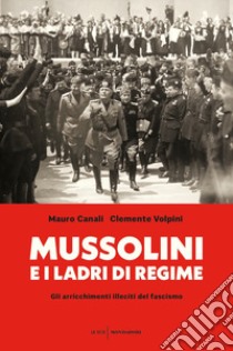 Mussolini e i ladri di regime. Gli arricchimenti illeciti del fascismo libro di Canali Mauro; Volpini Clemente