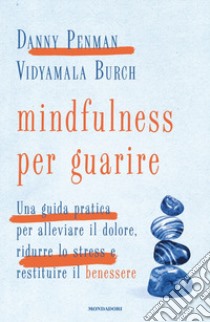 Mindfulness per guarire. Una guida pratica per alleviare il dolore, ridurre lo stress e restituire il benessere libro di Penman Danny; Burch Vidyamala