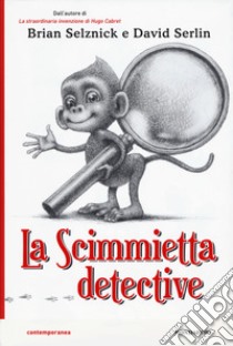 La scimmietta detective libro di Selznick Brian; Serlin David