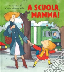 A scuola, mamma! Ediz. a colori libro di Hoestlandt Jo; Millet Claude; Millet Denise