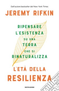 L'età della resilienza. Ripensare l'esistenza su una terra che si rinaturalizza libro di Rifkin Jeremy