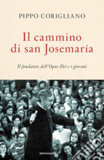 Il cammino di san Josemaría. Il fondatore dell'Opus Dei e i giovani libro di Corigliano Pippo