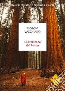 La resilienza del bosco. Storie di foreste che cambiano il pianeta libro di Vacchiano Giorgio