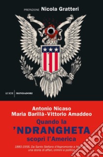 Quando la 'ndrangheta scoprì l'America. 1880-1956. Da Santo Stefano d'Aspromonte a New York, una storia di affari, crimini e politica libro di Nicaso Antonio; Barillà Maria; Amaddeo Vittorio