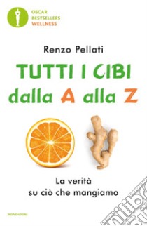 Tutti i cibi dalla «A» alla «Z» libro di Pellati Renzo