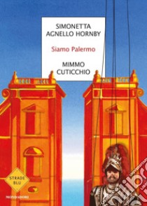 Siamo Palermo libro di Agnello Hornby Simonetta; Cuticchio Mimmo