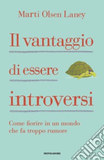 Il vantaggio di essere introversi. Come fiorire in un mondo che fa troppo rumore libro di Olsen Laney Marti