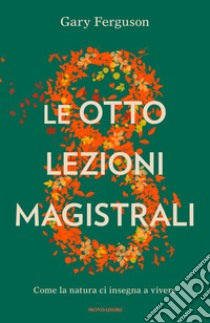 Le otto lezioni magistrali. Come la natura ci insegna a vivere libro di Ferguson Gary