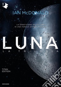 Luna. La trilogia: Luna nuova-Luna piena-Luna crescente. Titan edition libro di McDonald Ian