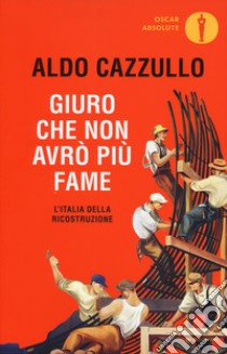 Giuro che non avrò più fame. L'Italia della Ricostruzione libro di Cazzullo Aldo